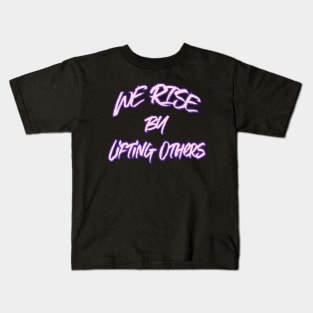 WE RISE BY LIFTING OTHERS Kids T-Shirt